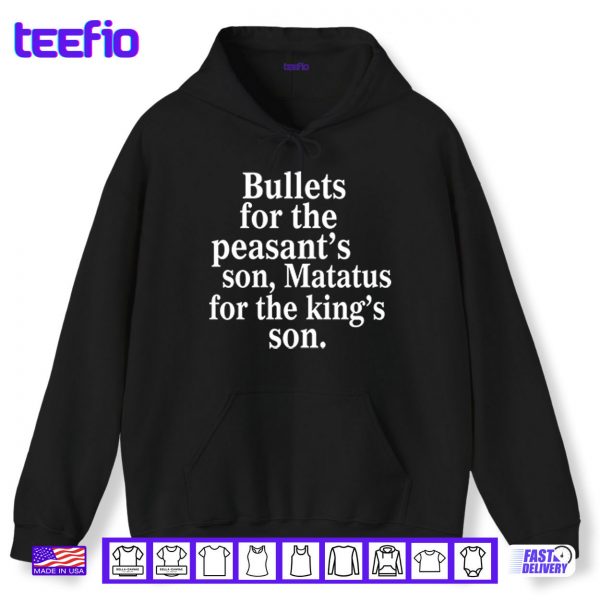 Hoodie Bullets For The Peasants Son Matatus For The Kings Son Shirt