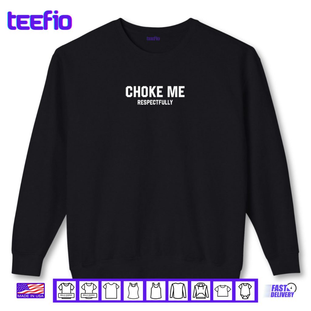 Choke Me Respectfully Funny Meme Shirt