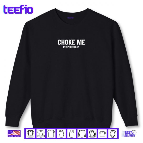 Sweatshirt Choke Me Respectfully Funny Meme Shirt