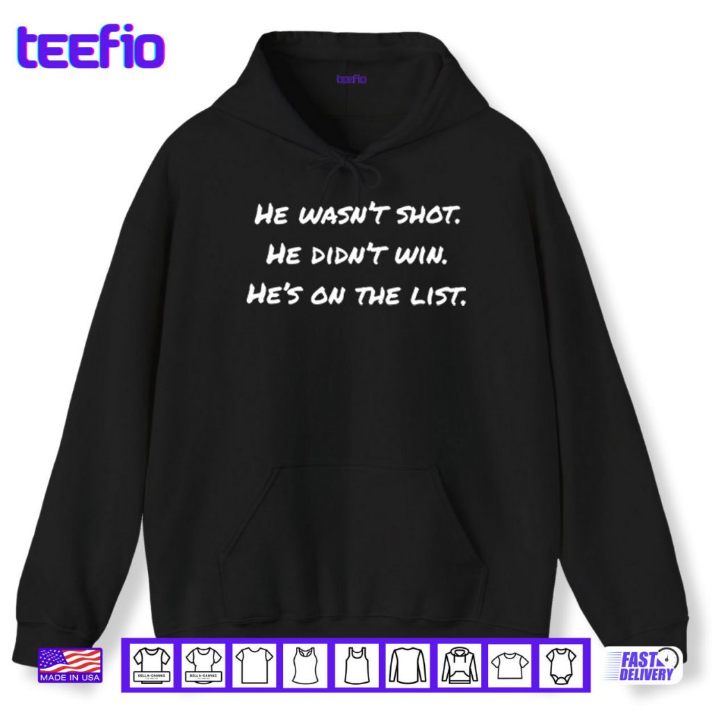 He Wasn’t Shot He Didn’t Win He’s On The List Shirt