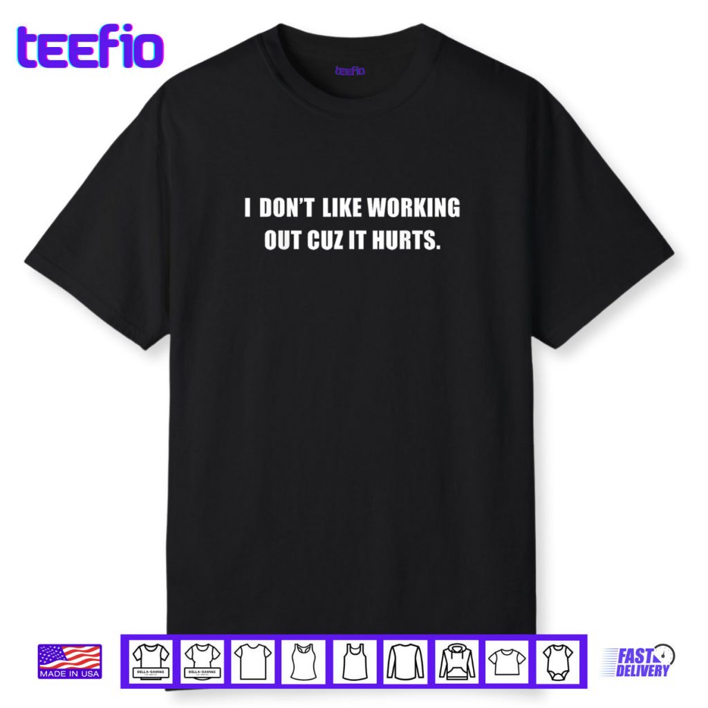 I Don’t Like Working Out Cuz It Hurts Shirt