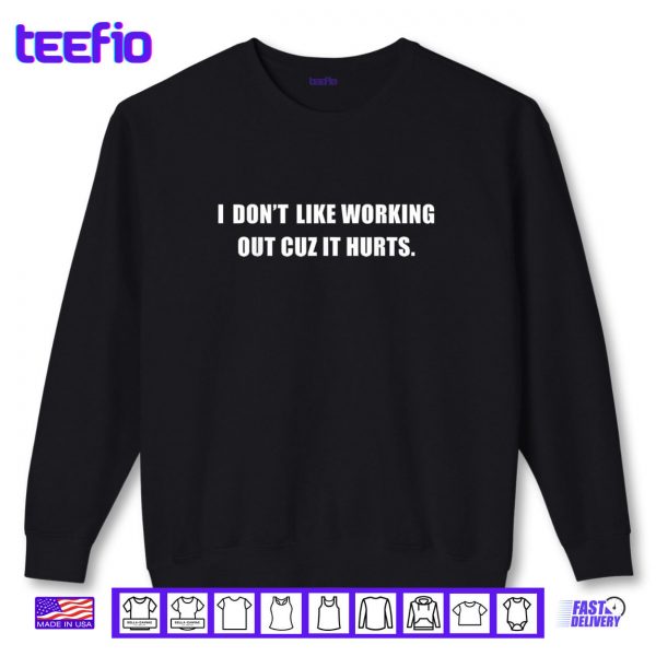 Sweatshirt I Dont Like Working Out Cuz It Hurts Shirt