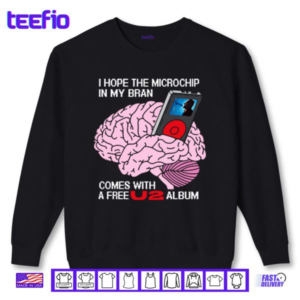 Sweatshirt I Hope The Microchip In My Brain Comes With A Free U2 Album Shirt