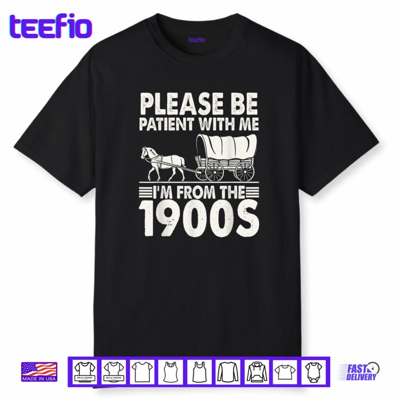 Please Be Patient With Me I’m From The 1900s Shirt