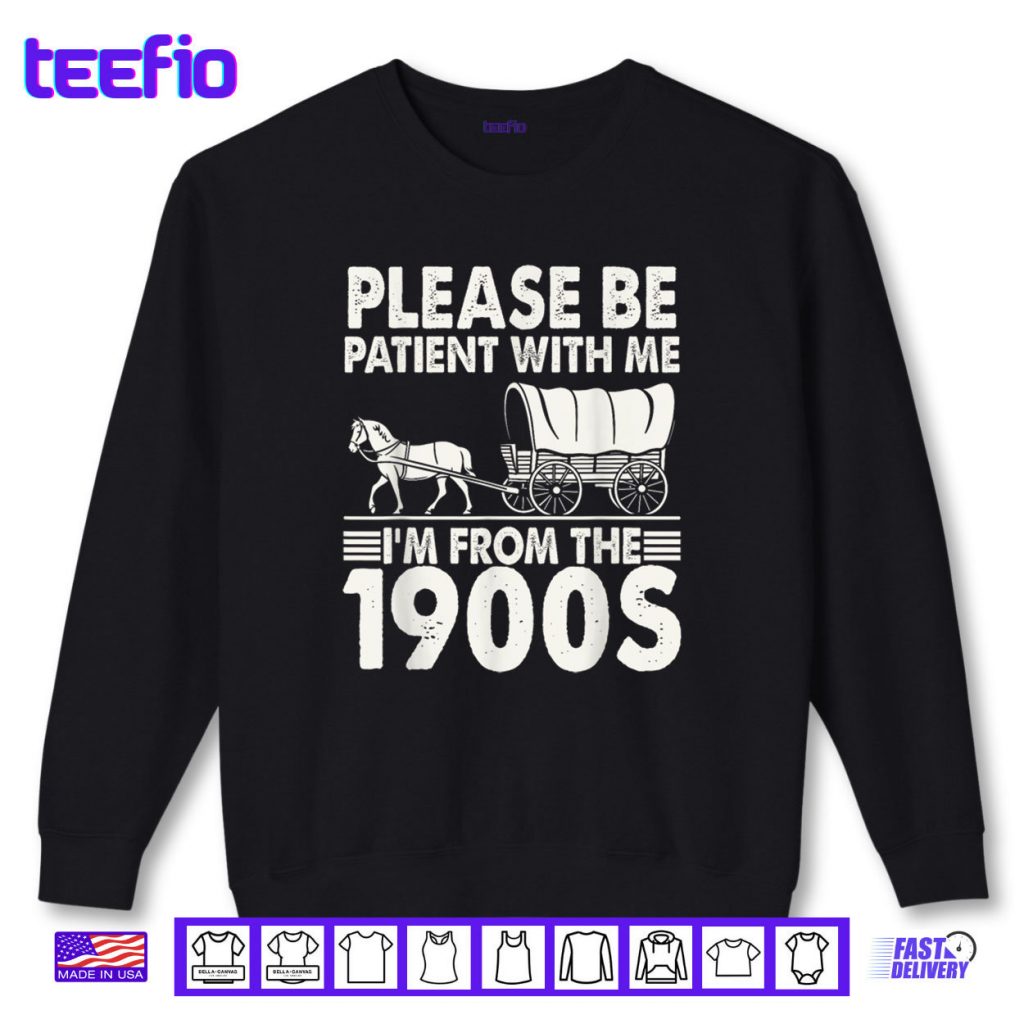 Please Be Patient With Me I’m From The 1900s Shirt