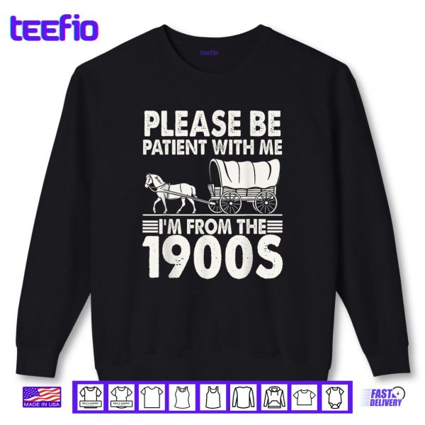 Sweatshirt Please Be Patient With Me Im From The 1900s Shirt