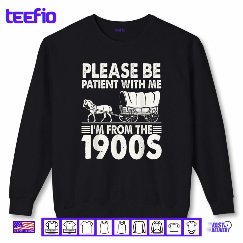 Please Be Patient With Me I’m From The 1900s Shirt