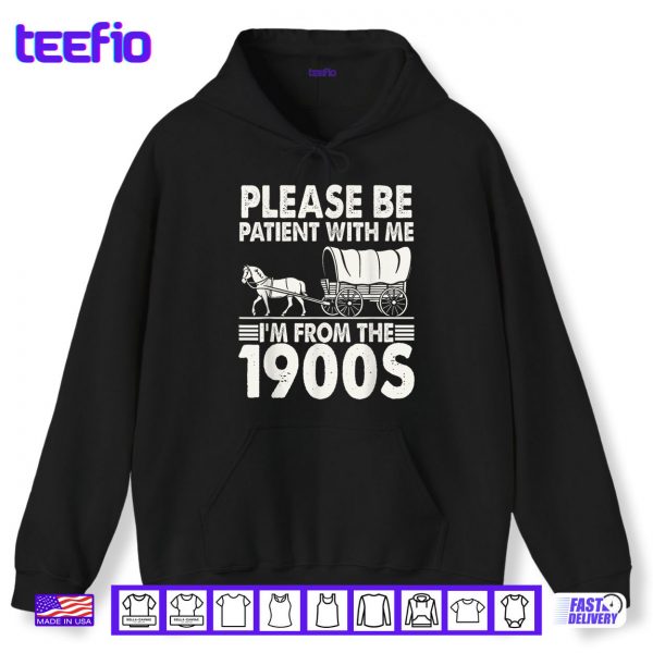 Hoodie Please Be Patient With Me Im From The 1900s Shirt