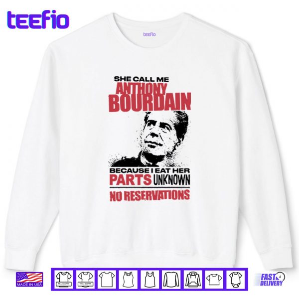 Sweatshirt She Call Me Anthony Bourdain Because I Eat Her Parts Unknown No Reservation Shirt