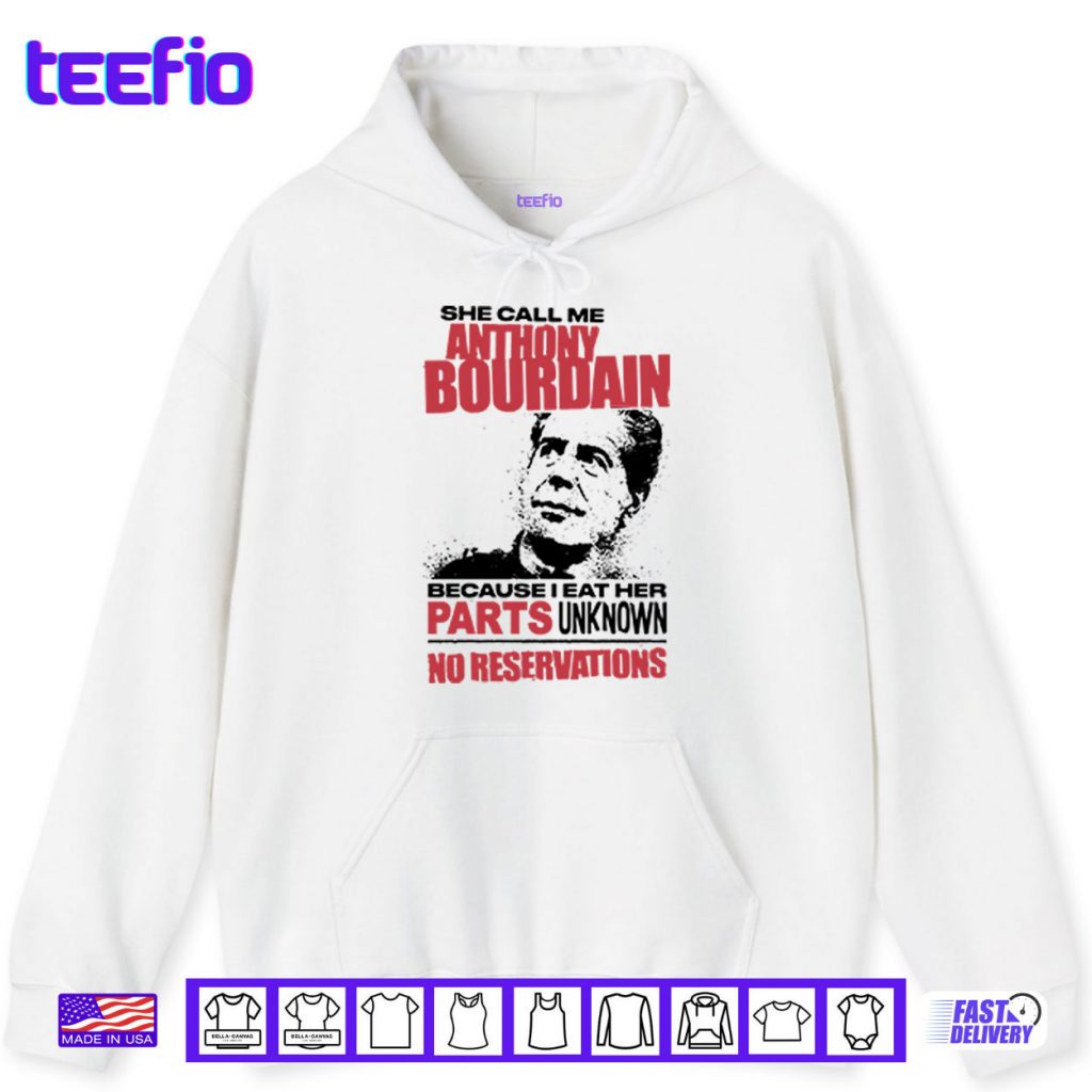 She Call Me Anthony Bourdain Because I Eat Her Parts Unknown No Reservation Shirt