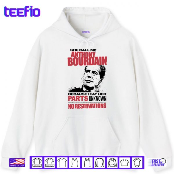 Hoodie She Call Me Anthony Bourdain Because I Eat Her Parts Unknown No Reservation Shirt