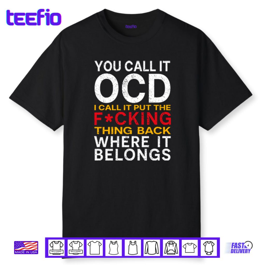 You Call It OCD I Call It Put It Back Where It Belongs Shirt