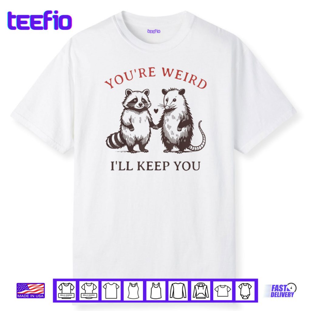 Youre Weird Ill Keep You Raccoon Possum Shirt
