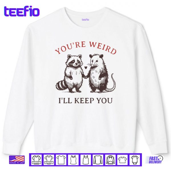 Sweatshirt Youre Weird Ill Keep You Raccoon Possum Shirt