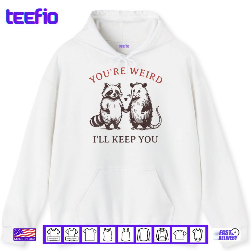 Youre Weird Ill Keep You Raccoon Possum Shirt