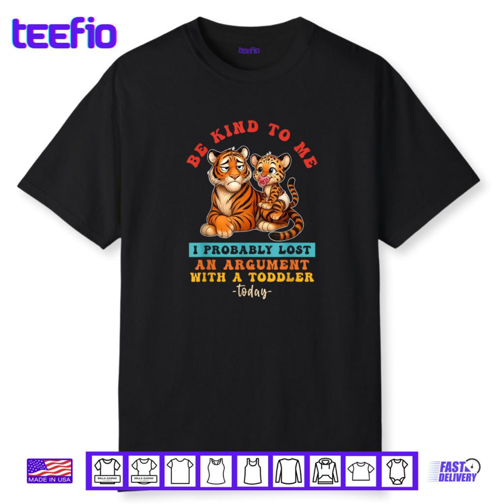 Be Kind To Me I Probably Lost An Argument With A Toddler Shirt