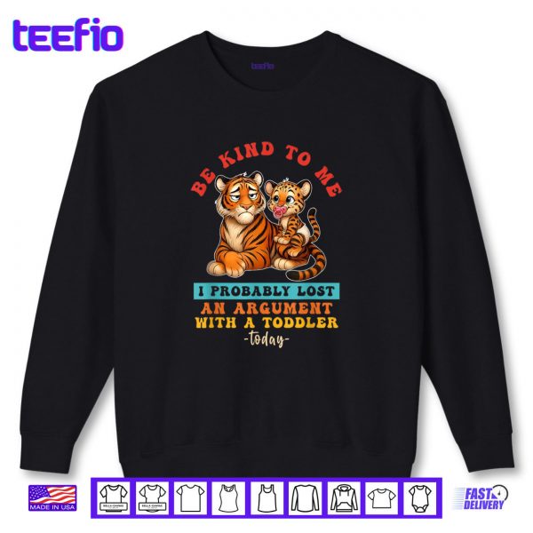 Sweatshirt Be Kind To Me I Probably Lost An Argument With A Toddler Shirt