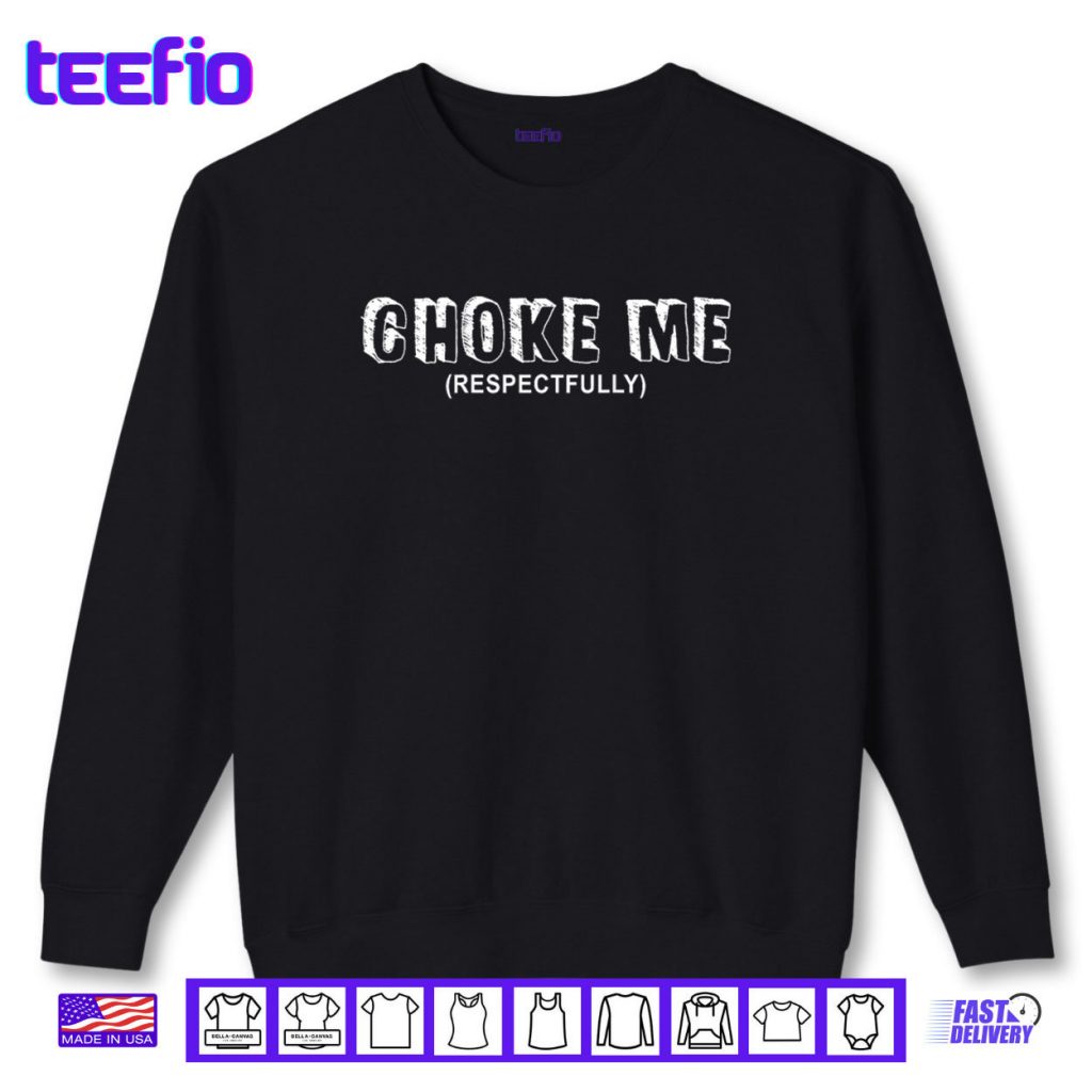 Choke Me Respectfully Funny Quote Shirt