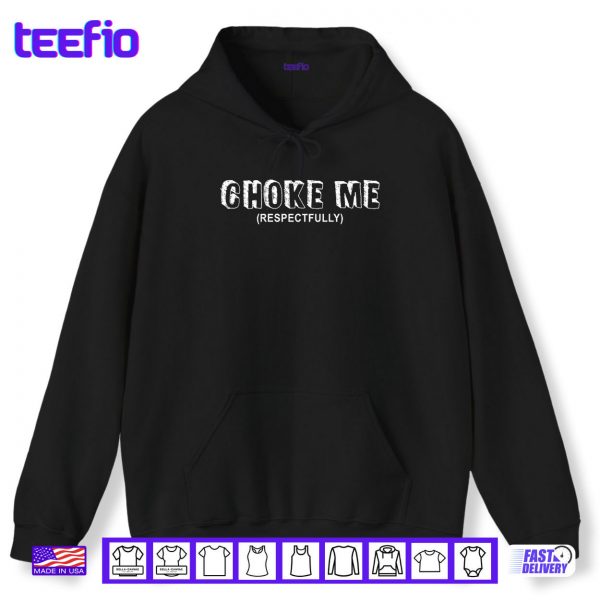 Hoodie Choke Me Respectfully Funny Quote Shirt