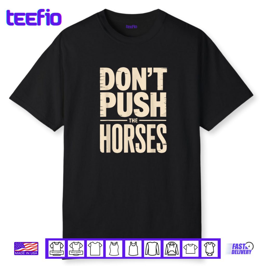 Don’t Push The Horses Shirt