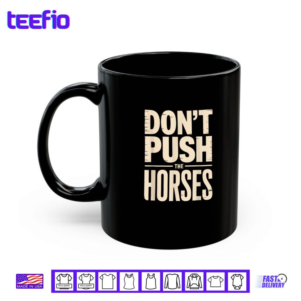 Don’t Push The Horses Shirt