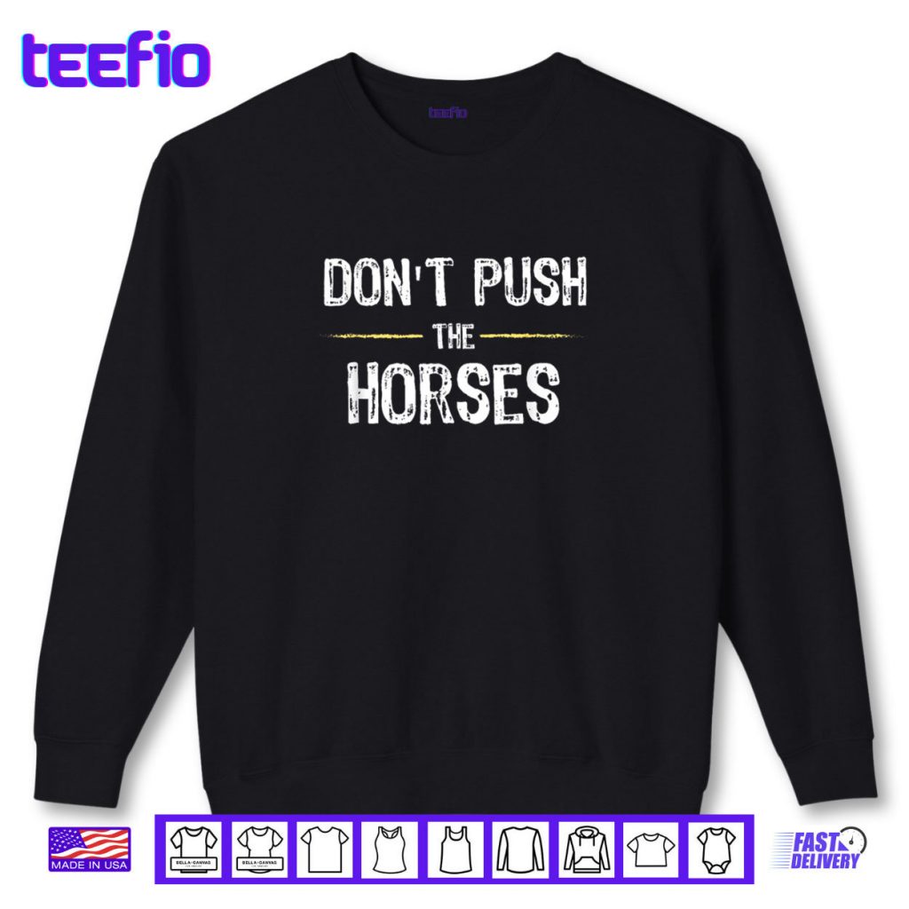 Don’t Push the Horses Funny Meme Quote for Sarcastic Minds Shirt