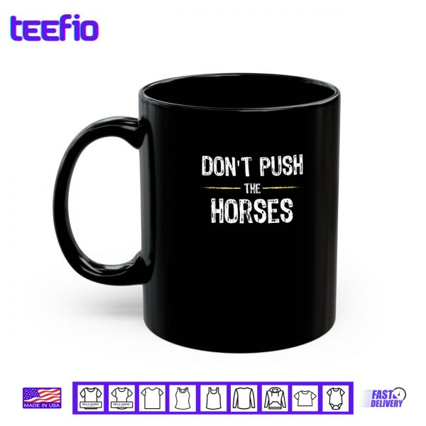 Mug Dont Push the Horses Funny Meme Quote for Sarcastic Minds Shirt