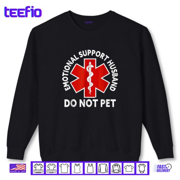 Sweatshirt Emotional Support Husband Do Not Pet Shirt