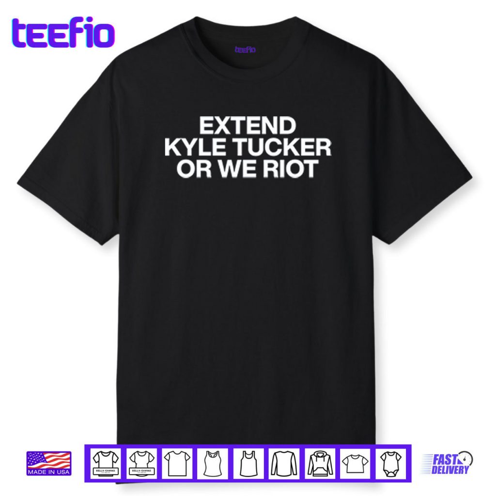 Extend Kyle Tucker Or We Riot Shirt