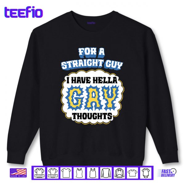 Sweatshirt For A Straight Guy I Have Hella Gay Thoughts Shirt