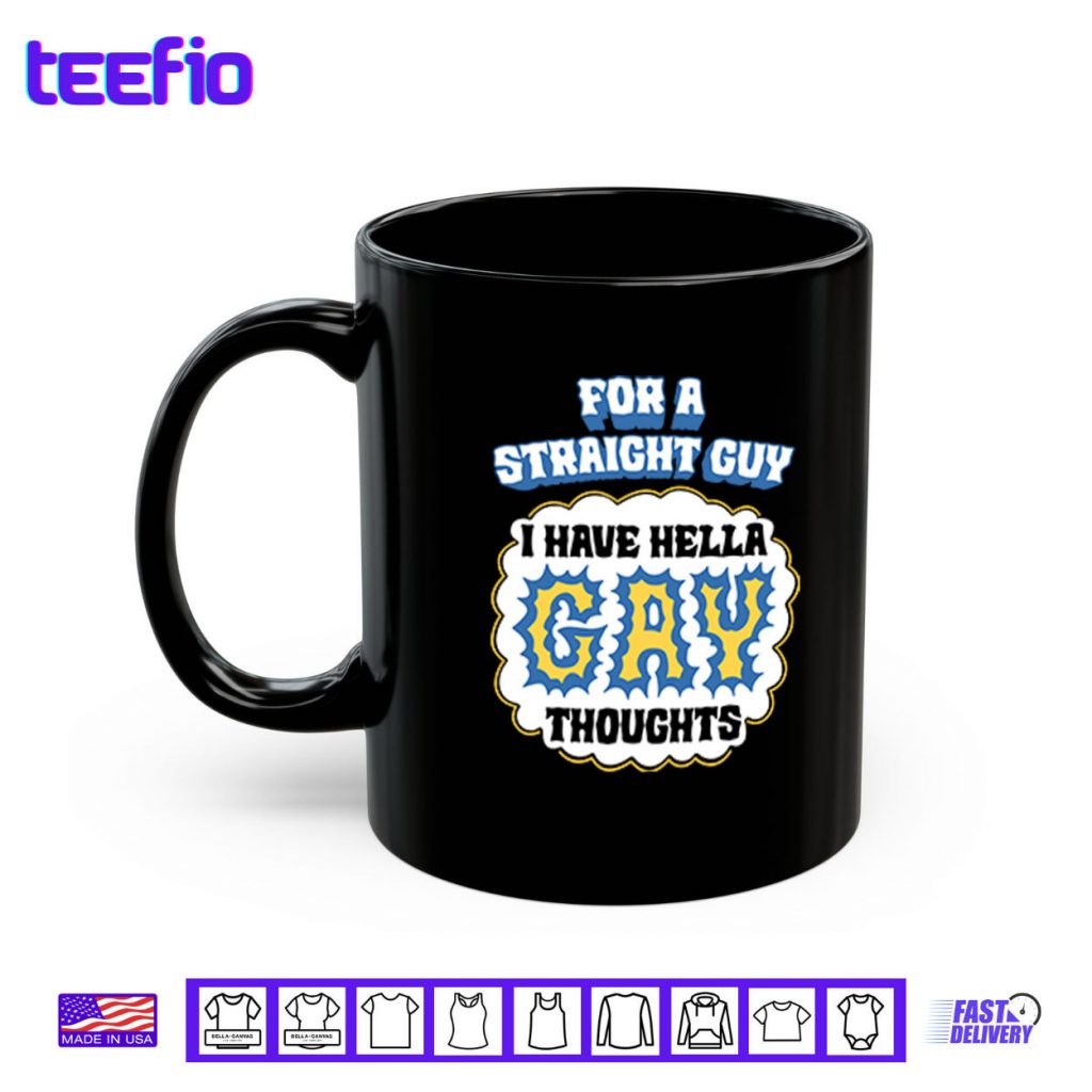 For A Straight Guy I Have Hella Gay Thoughts Shirt