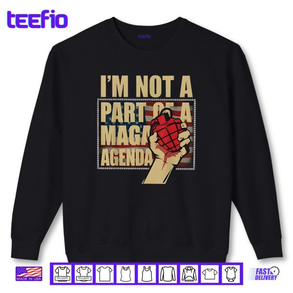 Sweatshirt Im Not A Part Of A Maga Agenda Shirt Political Shirt