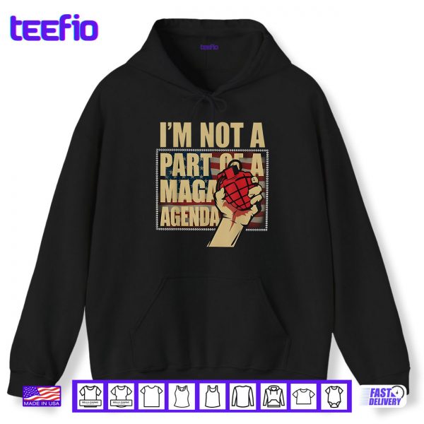 Hoodie Im Not A Part Of A Maga Agenda Shirt Political Shirt