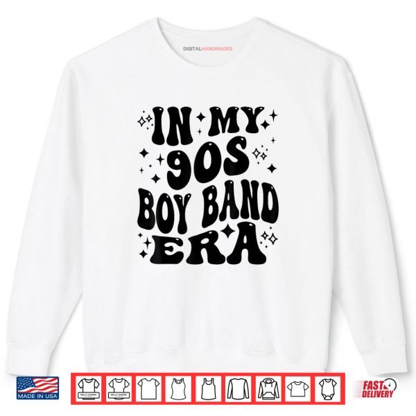 Sweatshirt In My 90s Boy Band Era Shirt