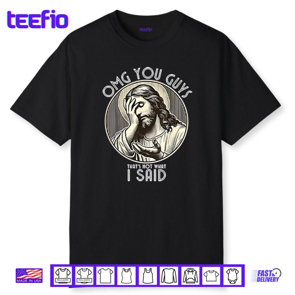 OMG You Guys That’s Not What I Said Shirt