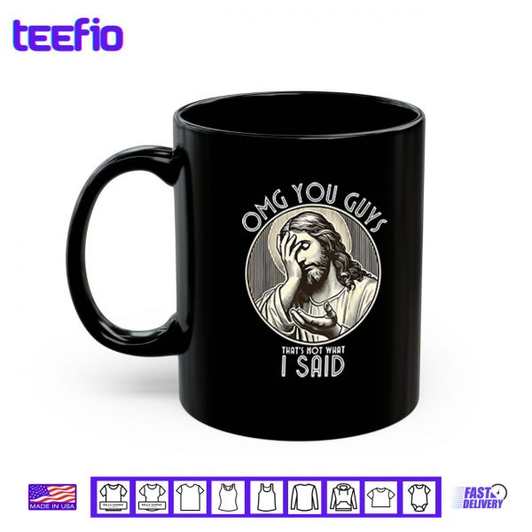 Mug OMG You Guys Thats Not What I Said Shirt