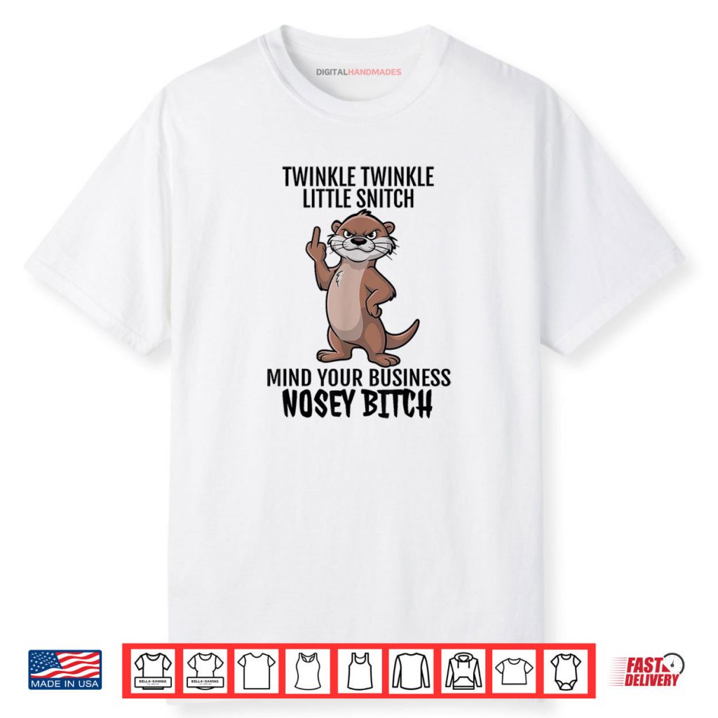 Otter Twinkle Little Snitch Mind Your Business Nosey Bitch Shirt