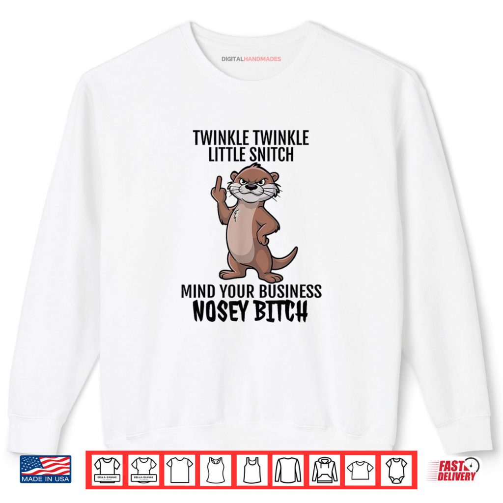Otter Twinkle Little Snitch Mind Your Business Nosey Bitch Shirt