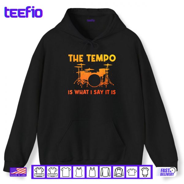 Hoodie The Tempo Is What I Say It Is Drumming Art Shirt