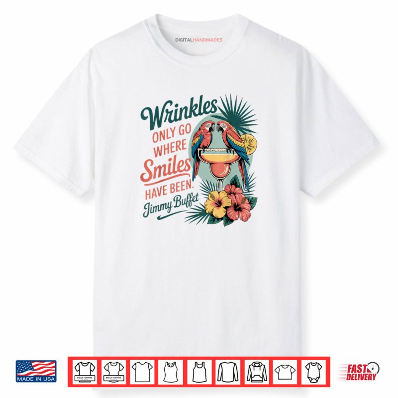Wrinkles Only Go Where Smiles Have Been Shirt