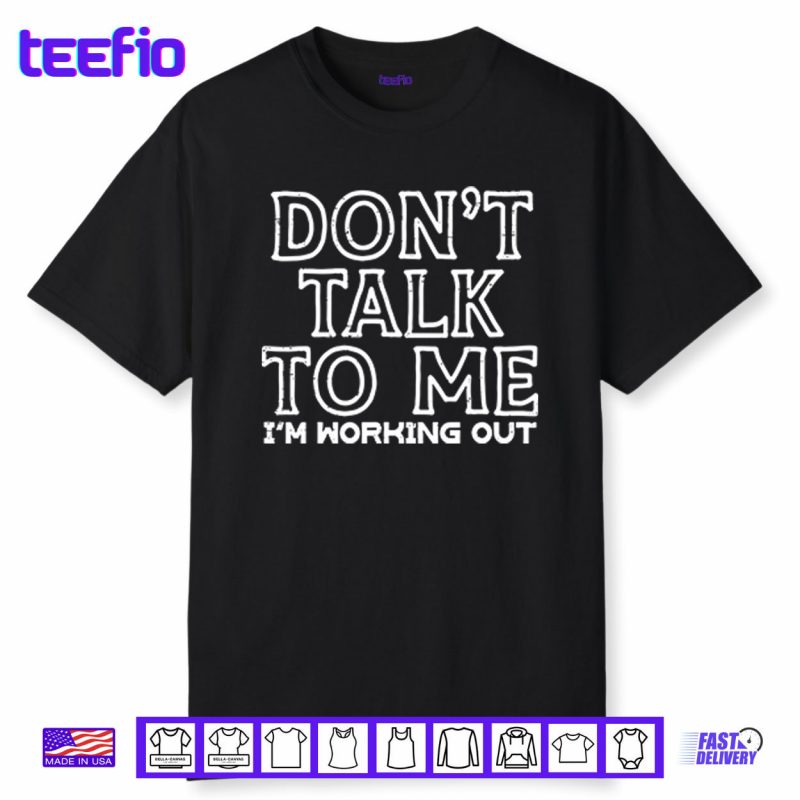 Don’t Talk To Me I’m Working Out Shirt