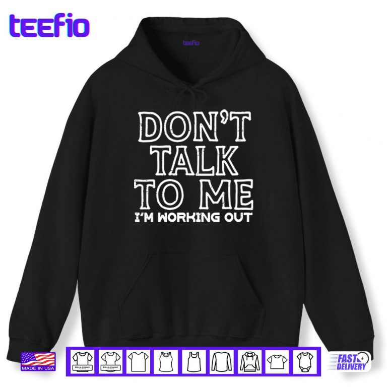 Hoodie Dont Talk To Me Im Working Out Shirt