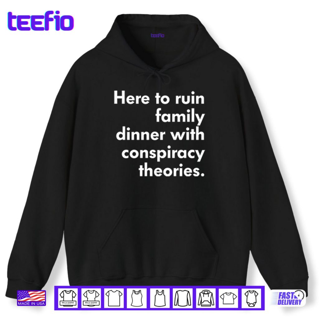 Here To Ruin Family Dinner With Conspiracy Theories Shirt