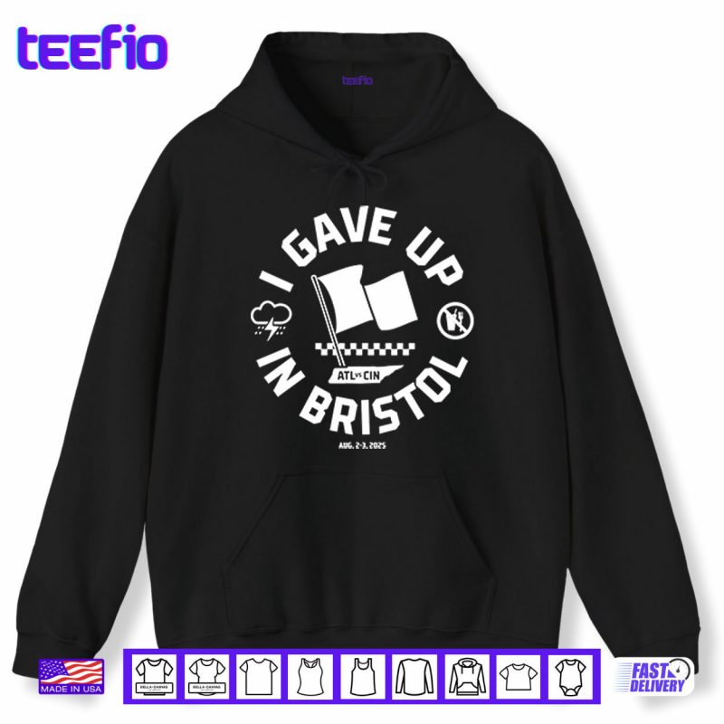 Hoodie I Gave Up In Bristol Atl Cin Shirt
