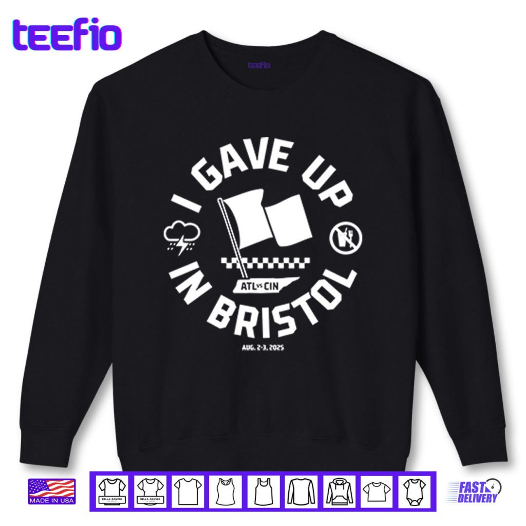 I Gave Up In Bristol Atl Cin Shirt