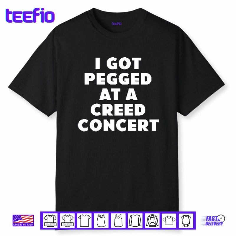 I Got Pegged At A Creed Concert Shirt