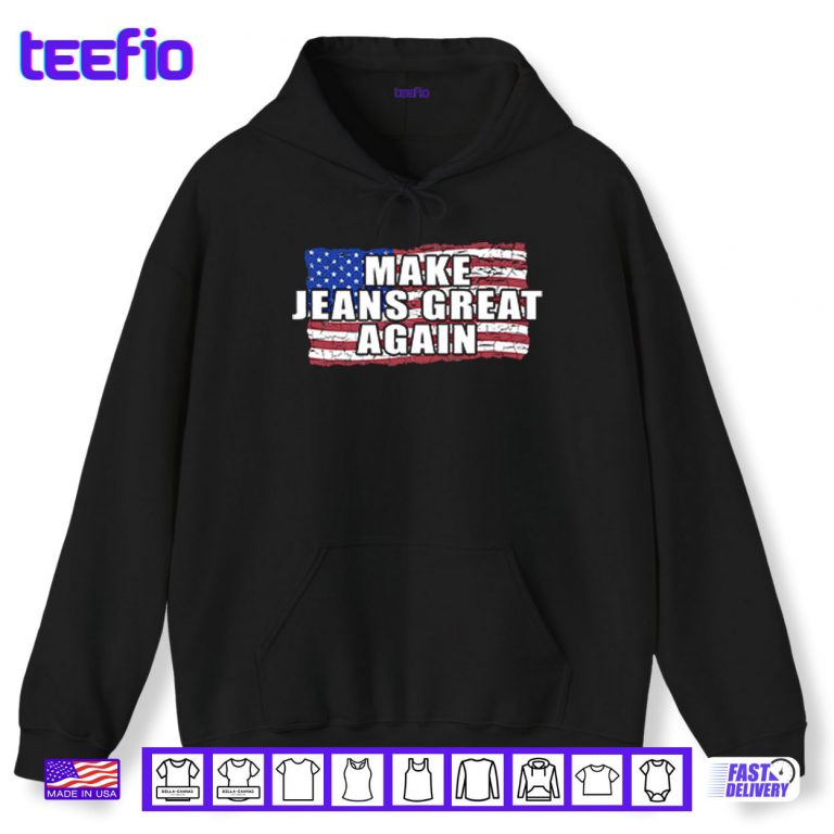 Hoodie Make Jeans Great Again Shirt