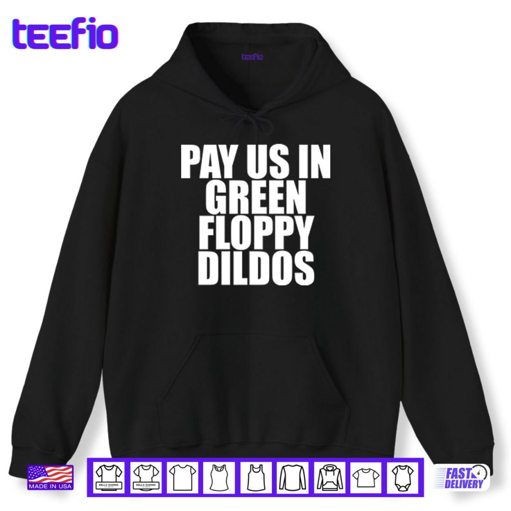 Pay Us In Green Floppy Dildos Shirt