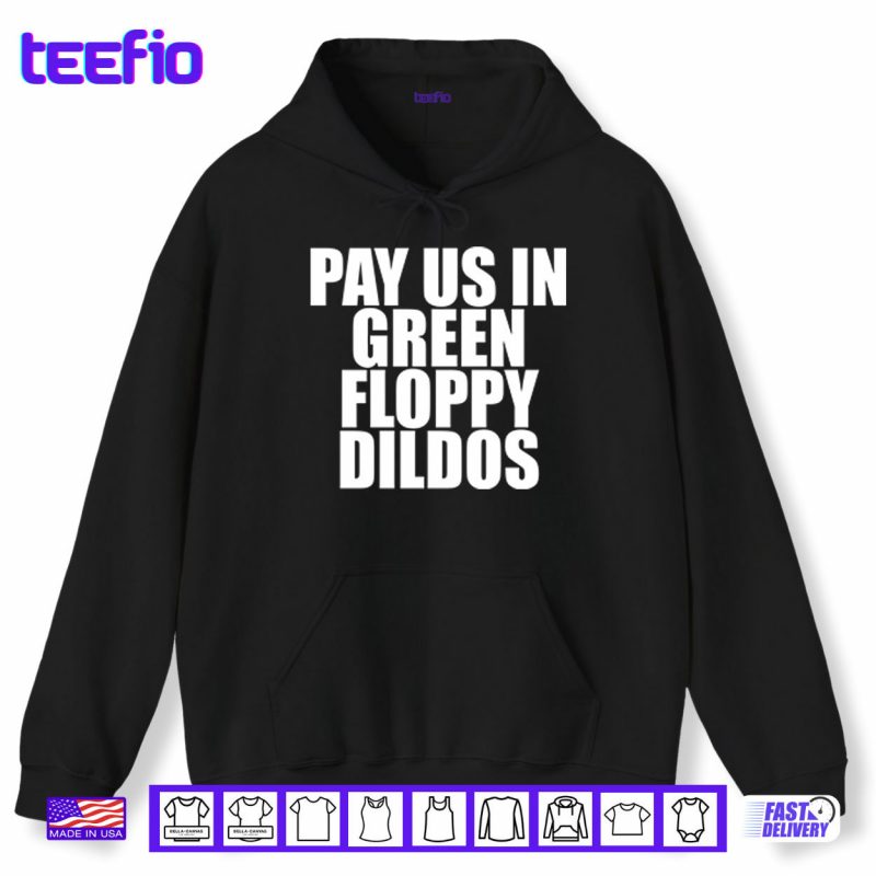 Hoodie Pay Us In Green Floppy Dildos Shirt