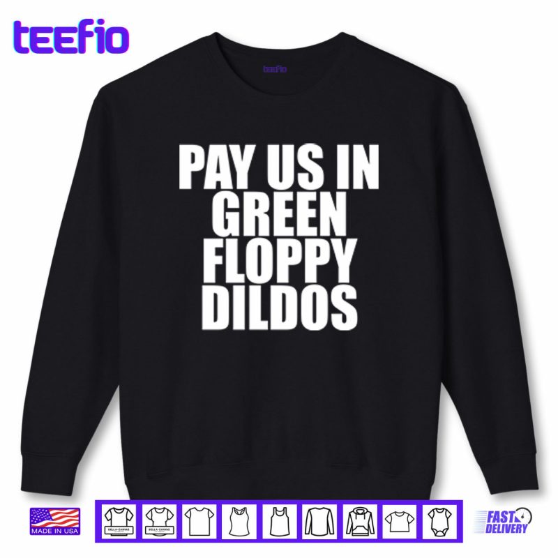 Sweatshirt Pay Us In Green Floppy Dildos Shirt